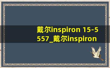 戴尔inspiron 15-5557_戴尔inspiron 15-5557更换固态硬盘